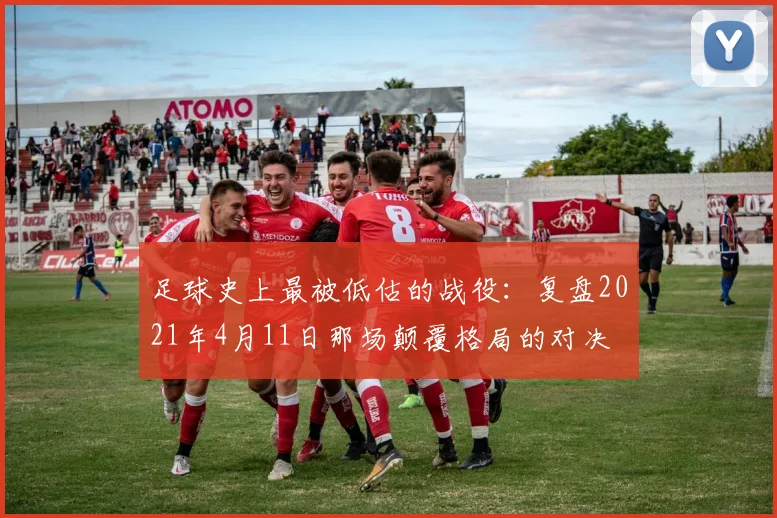 足球史上最被低估的战役：复盘2021年4月11日那场颠覆格局的对决