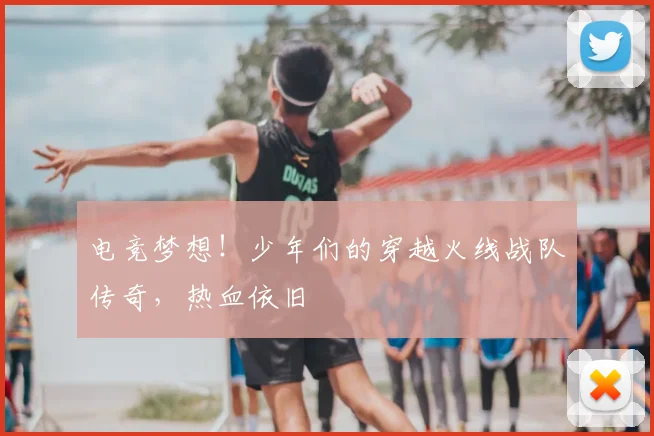 电竞梦想！少年们的穿越火线战队传奇，热血依旧