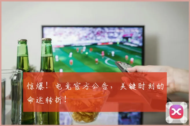惊爆！电竞官方公告，关键时刻的命运转折！