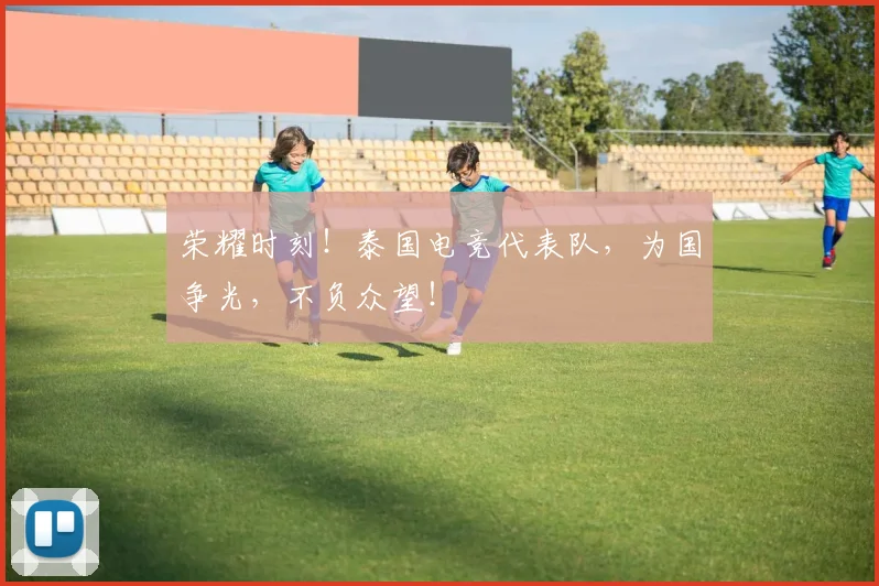 荣耀时刻！泰国电竞代表队，为国争光，不负众望！